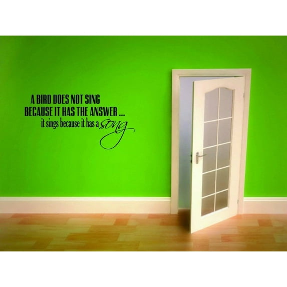 A Bird Does Not Sing Because It Has The Answers …. It Sings Because It Has A Song Removable Vinyl Wall Decal 10x20