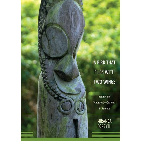 A Bird That Flies With Two Wings: Kastom and state justice systems in Vanuatu, (Paperback)