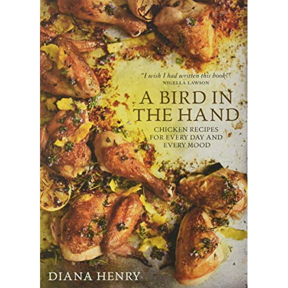 Pre-Owned A Bird in the Hand: Chicken Recipes for Every Day and Every Mood (Hardcover) 178472002X 9781784720025