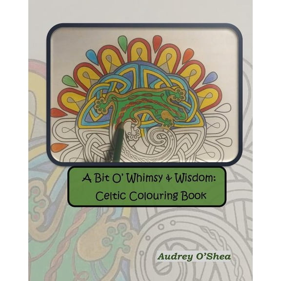 A Bit O Whimsy Wisdom: Celtic Colouring Book Paperback 154051465X 9781540514653 Audrey OShea