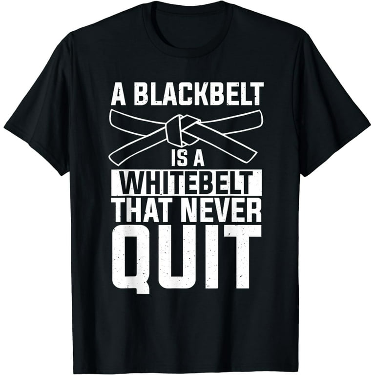 A Black Belt Is A White Belt Taekwondo Martial Arts T-Shirt A Black Belt Is A White Belt Taekwondo Martial Arts T-Shirt