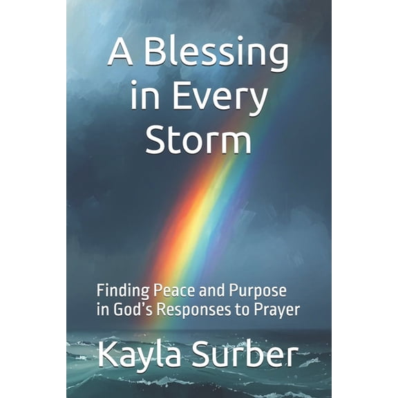 A Blessing in Every Storm: Finding Peace and Purpose in God's Responses to Prayer, (Paperback)