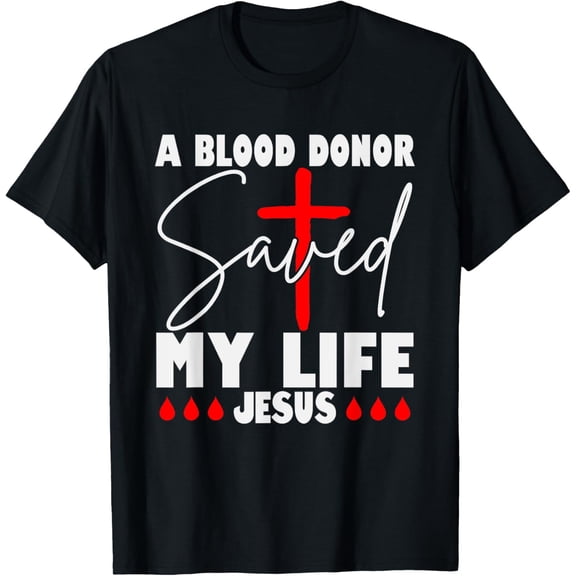 A Blood Donor Saved My Life, Jesus Died On The Cross T-Shirt