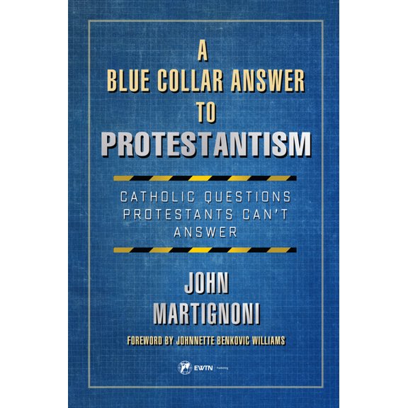 A Blue Collar Answer to Protestantism: Catholic Questions Protestants Can't Answer, (Paperback)