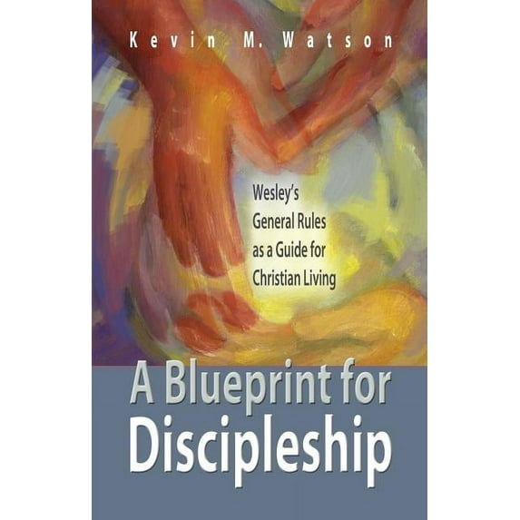 A Blueprint for Discipleship: Wesley's General Rules as a Guide for Christian Living, (Paperback)