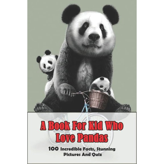 A Book For Kid Who Love Pandas_ 100 Incredible Facts, Stunning Pictures And Quiz, (Paperback)
