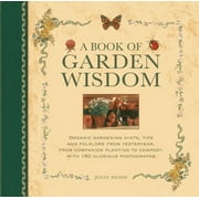 JENNY HENDY A Book of Garden Wisdom : Organic gardening hints, tips and folklore from yesteryear, from companion planting to compost, with 150 glorious photographs (Hardcover)