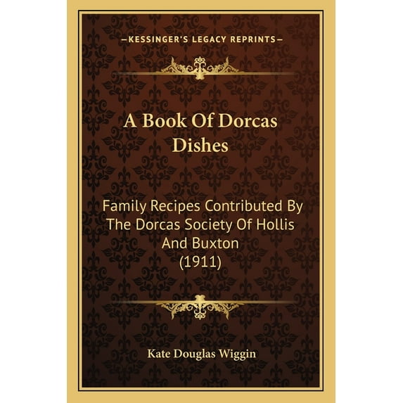 A Book Of Dorcas Dishes : Family Recipes Contributed By The Dorcas Society Of Hollis And Buxton (1911) (Paperback)