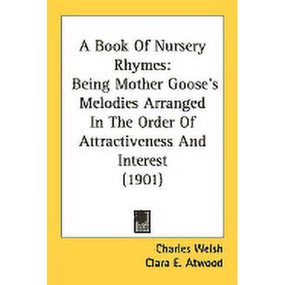 A Book Of Nursery Rhymes : Being Mother Goose's Melodies Arranged In The Order Of Attractiveness And Interest (1901) (Paperback)