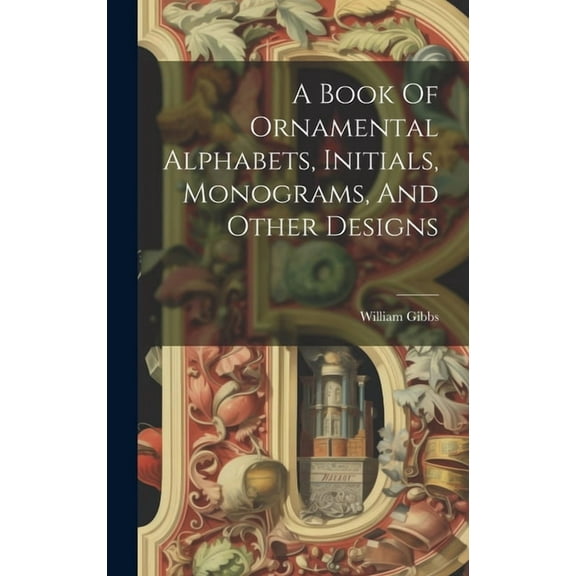 A Book Of Ornamental Alphabets, Initials, Monograms, And Other Designs (Hardcover)