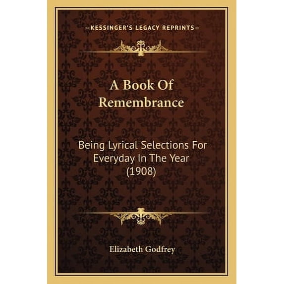 A Book Of Remembrance : Being Lyrical Selections For Everyday In The Year (1908) (Paperback)