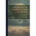 thumbnail image 1 of A Book On The Interpretation Of Dreams: Compiled From The Highest Authorities Of All Nations, (Paperback), 1 of 1