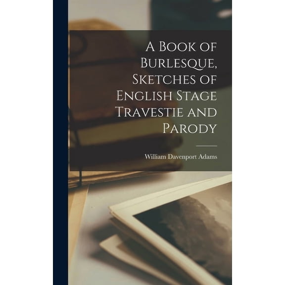 A Book of Burlesque, Sketches of English Stage Travestie and Parody, (Hardcover)