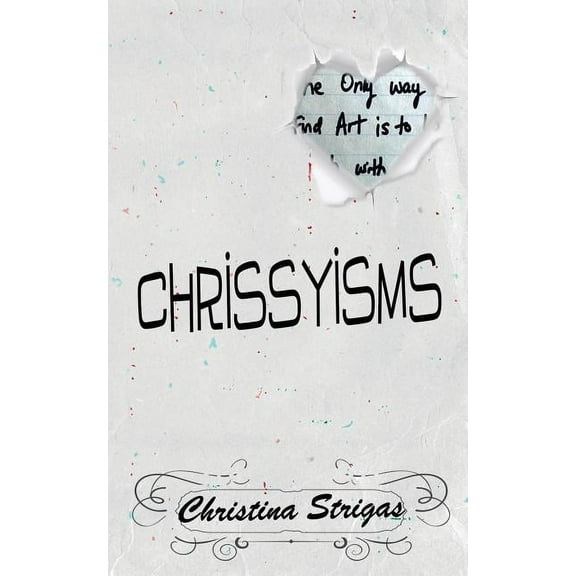 A Book of Chrissyisms: The Only Way to Find Art is to Lose Touch with Reality, (Paperback)