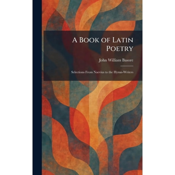A Book of Latin Poetry: Selections From Naevius to the Hymn-Writers, (Hardcover)
