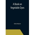 thumbnail image 1 of A Book on Vegetable Dyes, (Paperback), 1 of 1