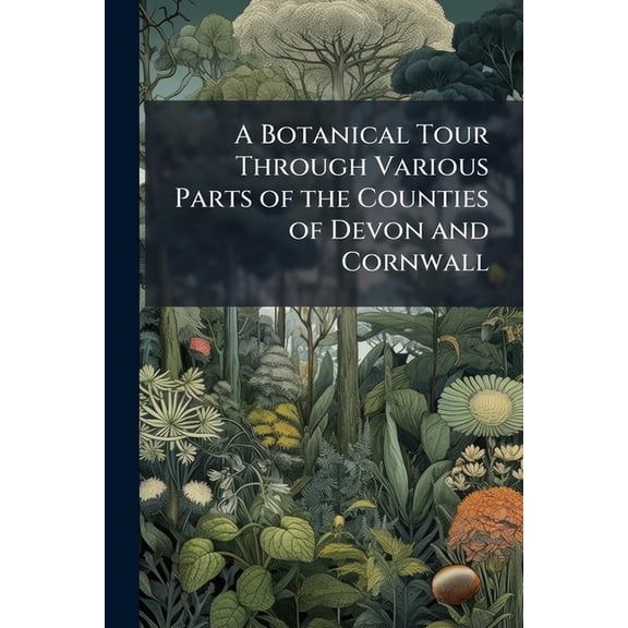 A Botanical Tour Through Various Parts of the Counties of Devon and Cornwall