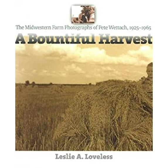 Pre-Owned A Bountiful Harvest: The Midwestern Farm Photographs of Pete Wettach, 1925-1965 (Hardcover) 0877458138 9780877458135