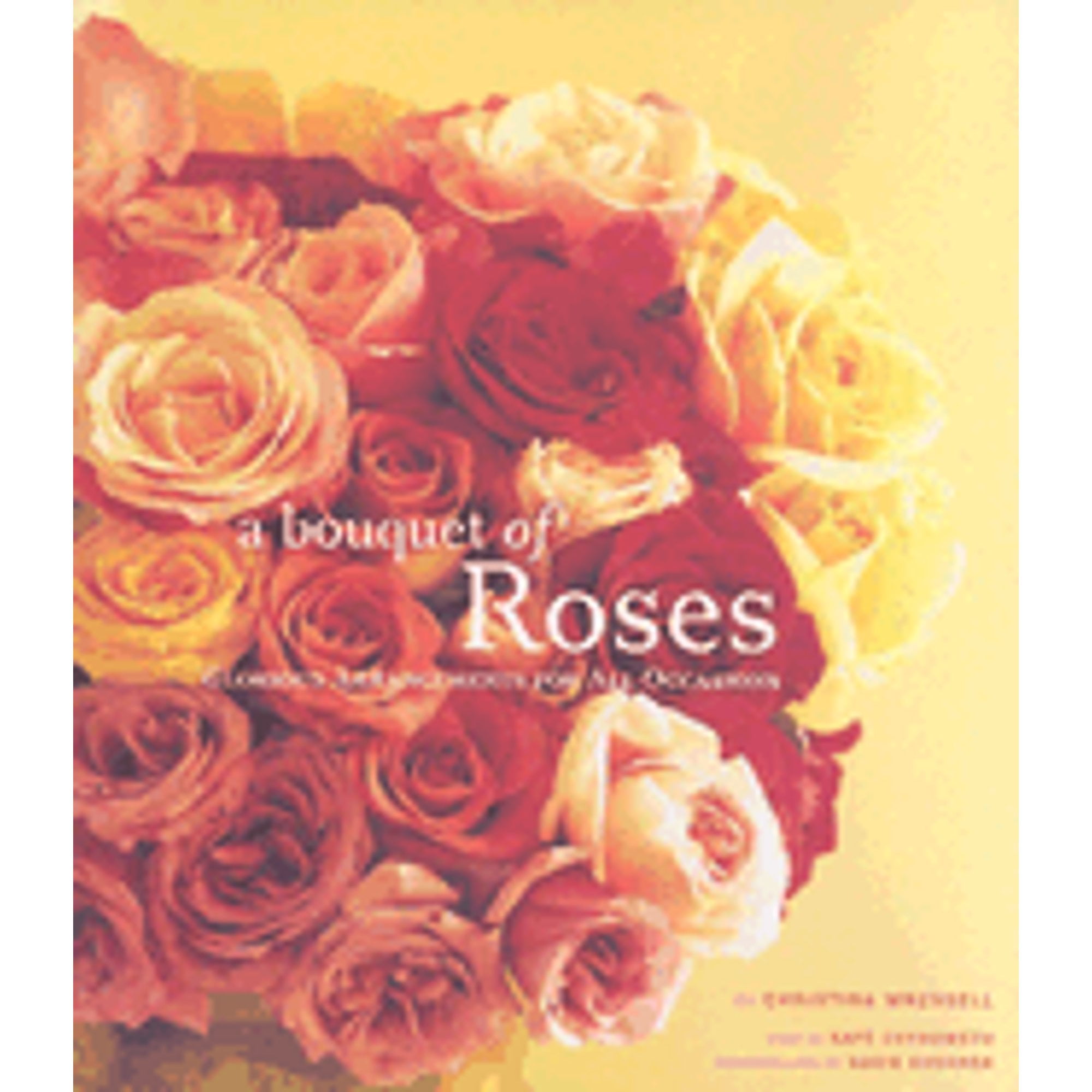 A Bouquet of Roses : Glorious Arrangements for All Occasions (Hardcover)