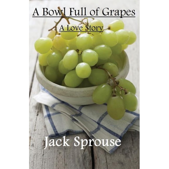 A Bowl Full of Grapes Paperback 1626949573 9781626949577 Jack Sprouse