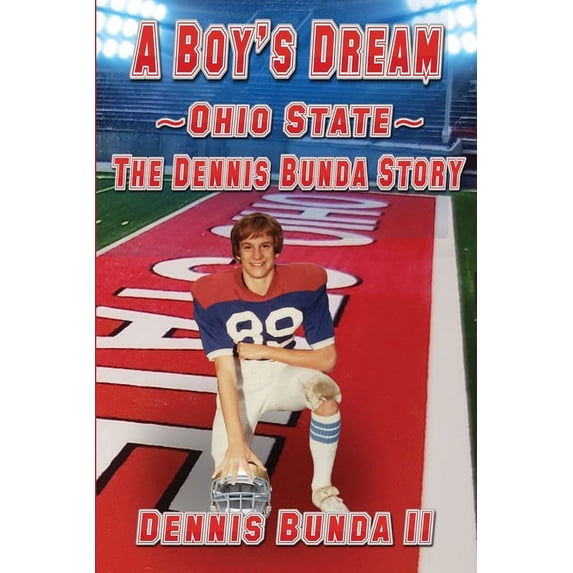 A Boys Dream - Ohio State: The Dennis Bunda Story Paperback 1954868634 9781954868632 Dennis Bunda