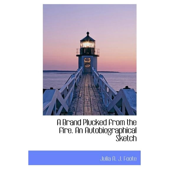 A Brand Plucked from the Fire. an Autobiographical Sketch (Hardcover)