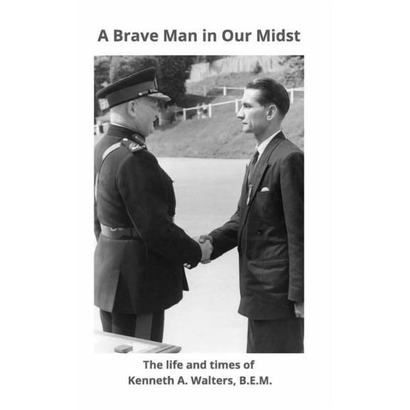 A Brave Man in Our Midst: The life and times of Kenneth A. Walters B.E.M., (Hardcover)