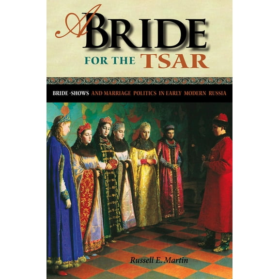 Niu Slavic, East European, and Eurasian  A Bride for the Tsar: Bride-Shows and Marriage Politics in Early Modern Russia, (Hardcover)