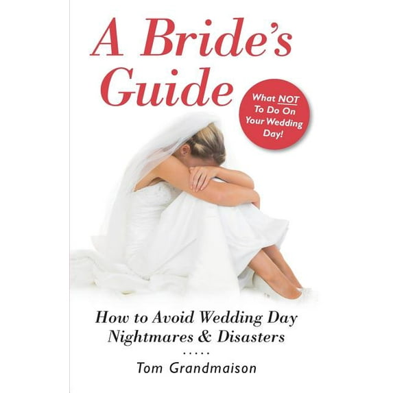 A Bride's Guide: How to Avoid Wedding Day Nightmares & Disasters, (Paperback)