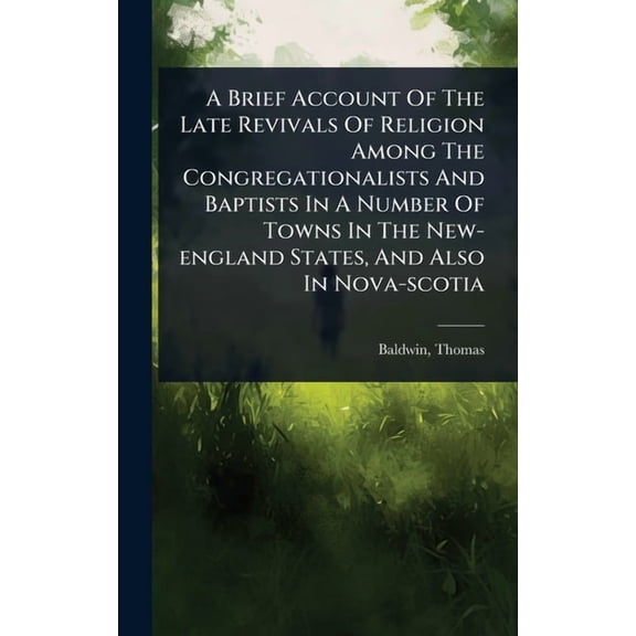 A Brief Account Of The Late Revivals Of Religion Among The Congregationalists And Baptists In A Number Of Towns In The N, (Hardcover)