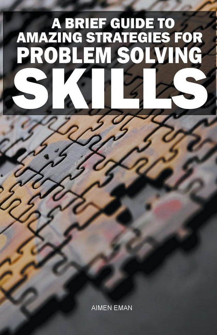 Amazing Problem Solving A Brief Guide to Amazing Strategies for Problem Solving Skills ...