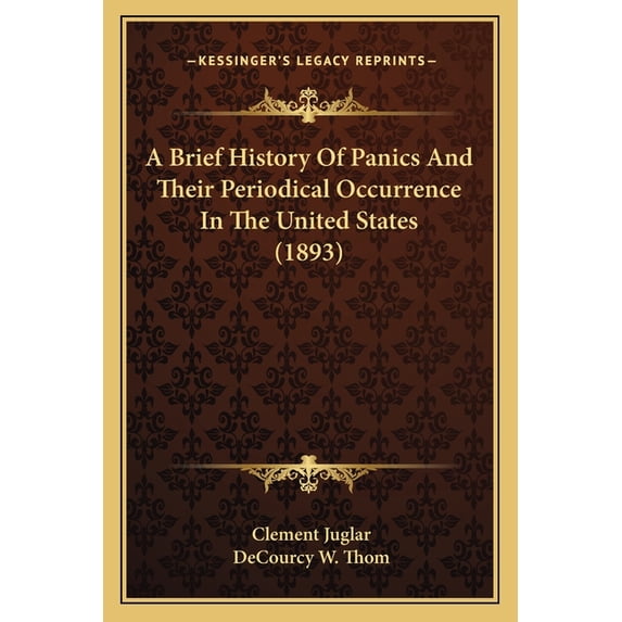 A Brief History Of Panics And Their Periodical Occurrence In The United States 1893 Paperback 1165265192 9781165265190 Clement Juglar