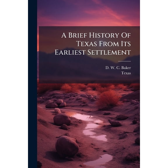 A Brief History Of Texas From Its Earliest Settlement, (Paperback)