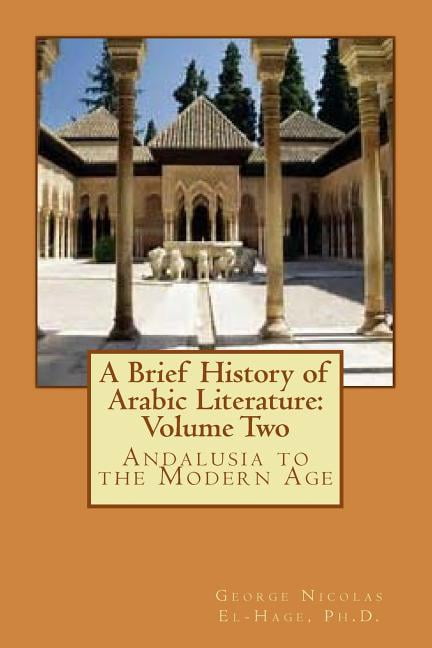 A Brief History of Arabic Literature: Volume Two: Andalusia to the Modern Age (Paperback) by George Nicolas El-Hage