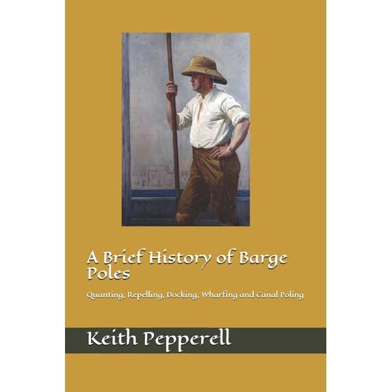 A Brief History of Barge Poles: Quanting, Repelling, Docking, Wharfing and Canal Poling