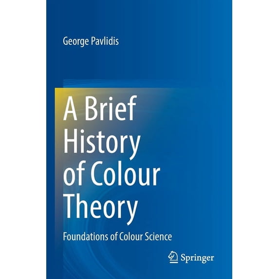 A Brief History of Colour Theory: Foundations of Colour Science, (Paperback)