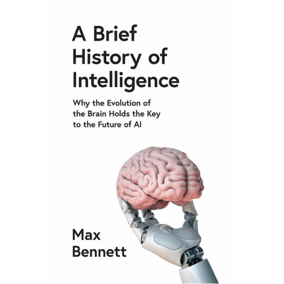 A Brief History of Intelligence: Why the Evolution of the Brain Holds the Key to the Future of AI (Hardcover)