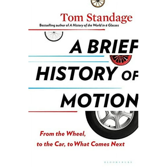 A Brief History of Motion : From the Wheel, to the Car, to What Comes Next (Hardcover)