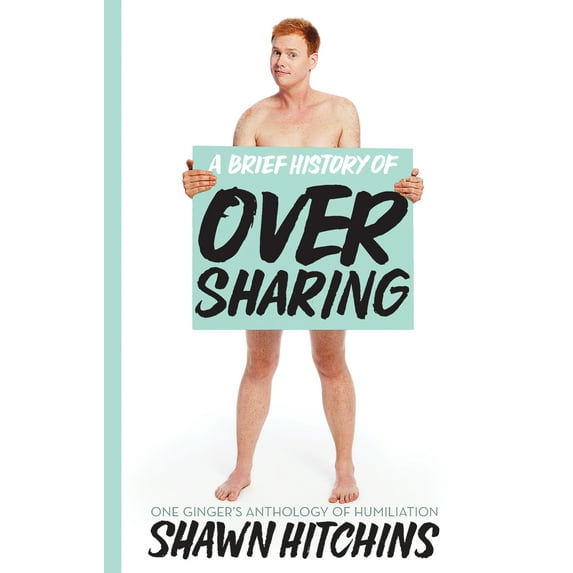 A Brief History of Oversharing : One Ginger's Anthology of Humiliation (Paperback)