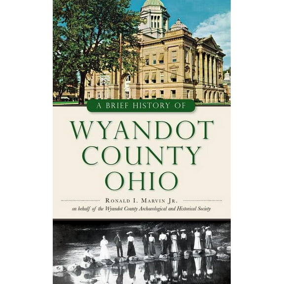 A Brief History of Wyandot County, Ohio (Hardcover)