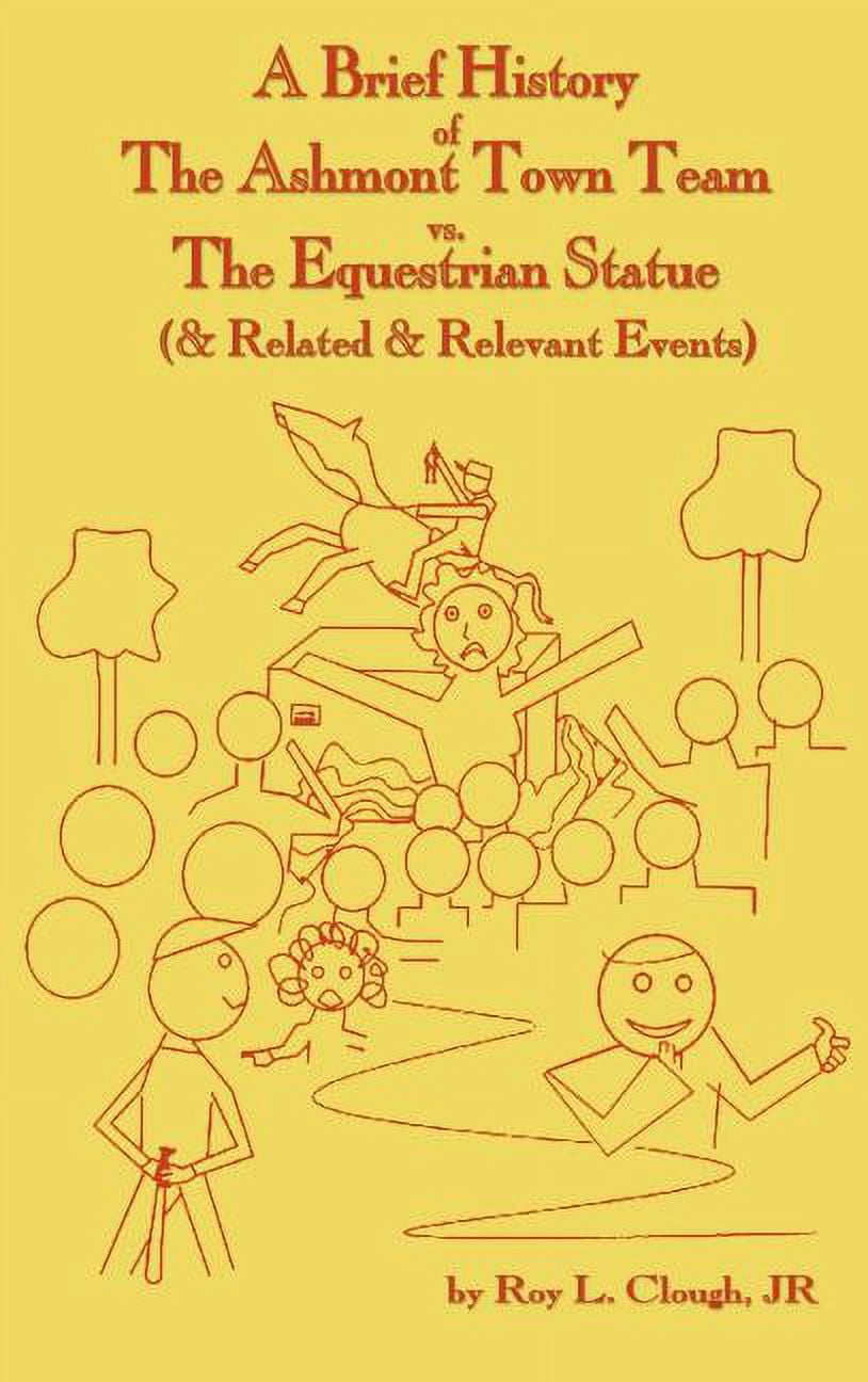 A Brief History of the Ashmont Town Team vs. the equestrian statue: And Related &amp; Relevant Events, (Hardcover)