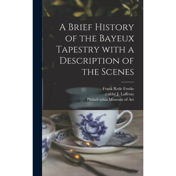 A Brief History of the Bayeux Tapestry With a Description of the Scenes Hardcover 1013560744 9781013560743 Frank Rede Fowke