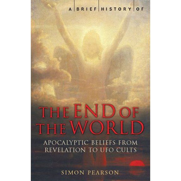 Pre-Owned A Brief History of the End of the World: Apocalyptic Beliefs from Revelation to UFO Cults (Paperback) 0786718250 9780786718252