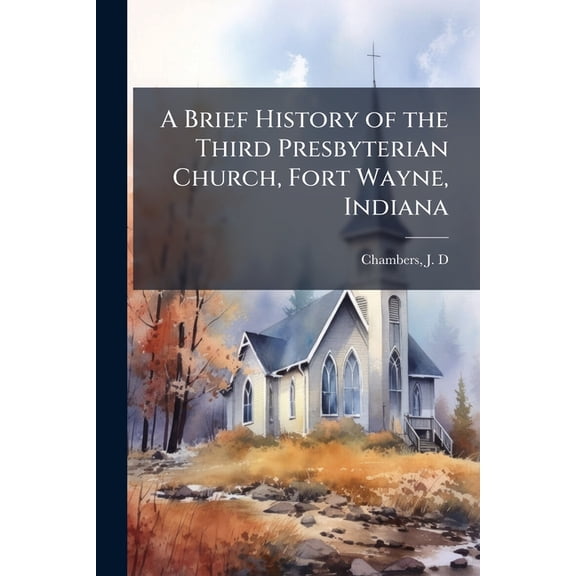A Brief History of the Third Presbyterian Church, Fort Wayne, Indiana Paperback