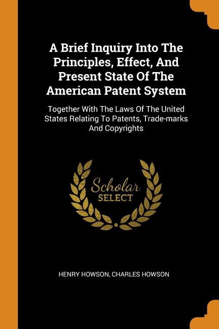 A Brief Inquiry Into the Principles, Effect, and Present State of the American Patent System (Paperback)