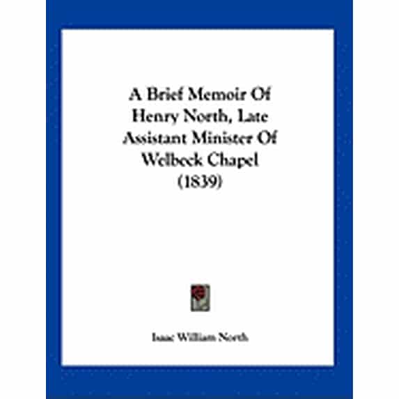A Brief Memoir Of Henry North, Late Assistant Minister Of Welbeck Chapel (1839) (Paperback)