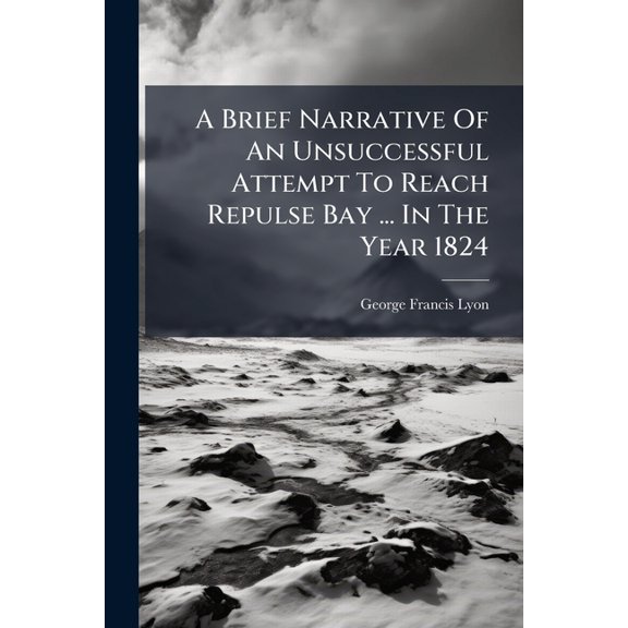 A Brief Narrative Of An Unsuccessful Attempt To Reach Repulse Bay ... In The Year 1824 (Paperback)