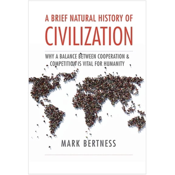 Pre-Owned A Brief Natural History of Civilization: Why a Balance Between Cooperation & Competition Is Vital to Humanity (Hardcover) 0300245912 9780300245912
