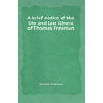 thumbnail image 1 of A Brief Notice of the Life and Last Illness of Thomas Freeman (Paperback), 1 of 1