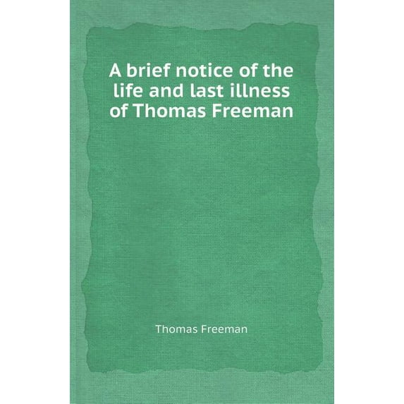 A Brief Notice of the Life and Last Illness of Thomas Freeman (Paperback)